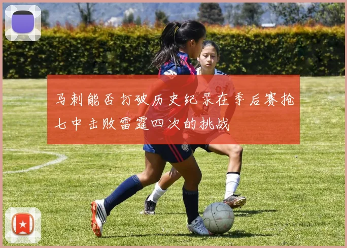 马刺能否打破历史纪录在季后赛抢七中击败雷霆四次的挑战