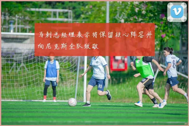 马刺总经理表示将保留核心阵容并向尼克斯全队致敬