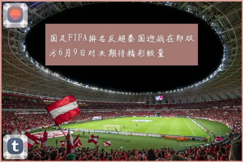 国足FIFA排名反超泰国迎战在即双方6月9日对决期待精彩较量