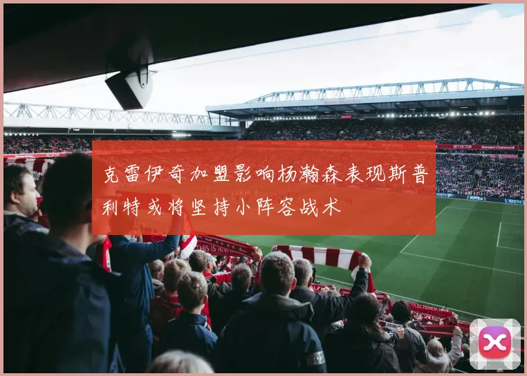 克雷伊奇加盟影响杨瀚森表现斯普利特或将坚持小阵容战术